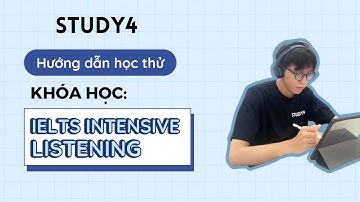 STUDY4 - Hướng dẫn học thử Khóa Học IELTS INTENSIVE LISTENING (update T12/2023)