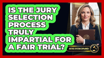 Is The Jury Selection Process Truly Impartial For A Fair Trial? - Justice System Explained