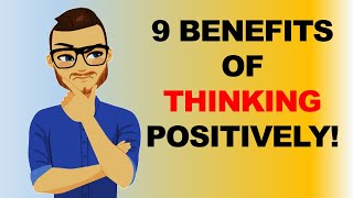 9 Benefits of Thinking Positively; The power of positive thinking!