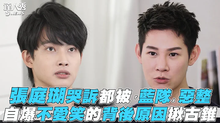 【张庭瑚】哭诉都被“蓝队”恶整 自爆不爱笑的背后原因揪古锥 - 天天要闻