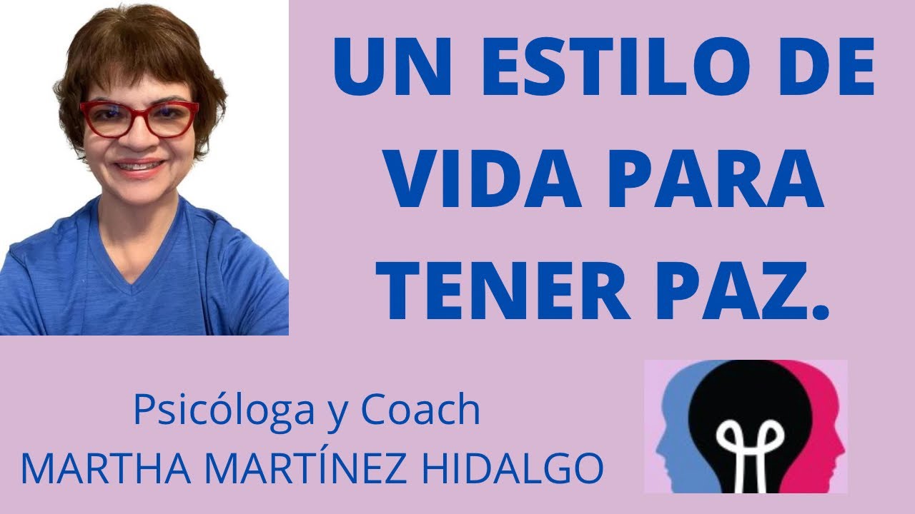 UN ESTILO DE VIDA PARA TENER PAZ. Psicologa y Coach Martha Martinez ...