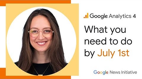 Google Analytics 4: What you need to do by July 1st