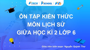 Bài giảng ôn luyện kiến thức giữa học kì 2 môn Lịch sử lớp 6 - FQA.vn