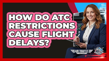 How Do ATC Restrictions Cause Flight Delays?
