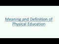 Meaning and definition of physical education