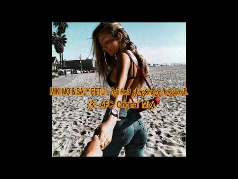 MIKI MO \u0026 SALY BETLI - შენ რომ  ცხოვრობდე ზღვასთან. (K-AFC Original Mix)