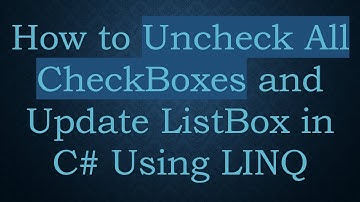 How to Uncheck All CheckBoxes and Update ListBox in C#  Using LINQ