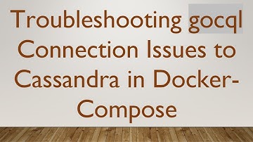 Troubleshooting gocql Connection Issues to Cassandra in Docker-Compose