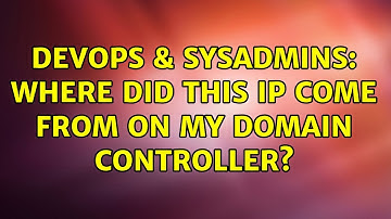 DevOps & SysAdmins: Where did this IP come from on my Domain Controller?