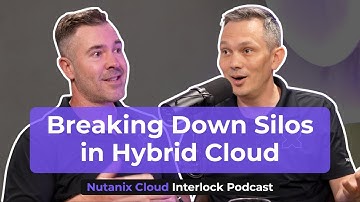 Breaking Down Silos in Hybrid Cloud | Nutanix Cloud Interlock Ep 6