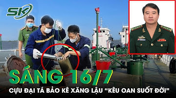 Sáng 16/7: Không Phục Kết Quả Xét Xử, Cựu Đại Tá Bảo Kê Xăng Lậu Đòi “Kêu Oan Suối Đời” | SKĐS