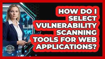 How Do I Select Vulnerability Scanning Tools For Web Applications?