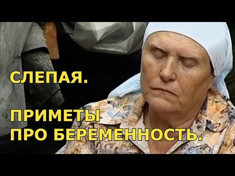 СЛЕПАЯ. ЯСНОВИДЯЩАЯ БАБА НИНА. ПРИМЕТЫ И МУДРЫЕ СОВЕТЫ ПРО БЕРЕМЕННОСТЬ.