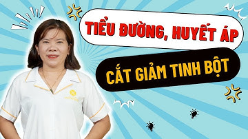Cắt giảm tinh bột giúp chữa bệnh tiểu đường, huyết áp | Thanh Xuân Hava