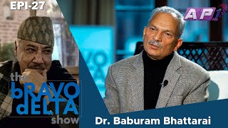 tHE bRAVO dELTA show with bHUSAN dAHAL | Dr. Baburam Bhattarai | EPI 27 | AP1HD