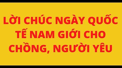LỜI CHÚC NGÀY QUỐC TẾ NAM GIỚI CHO CHỒNG, NGƯỜI YÊU