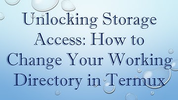Unlocking Storage Access: How to Change Your Working Directory in Termux