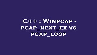 C++ : Winpcap - pcap_next_ex vs pcap_loop