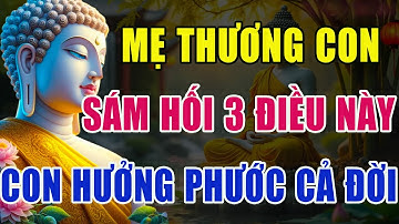 Phật Dạy Mẹ sám hối 3 điều này mỗi ngày trước khi con cái hư hỏng, hết thuốc chữa nên nghe