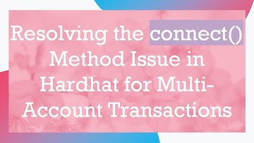 Resolving the connect() Method Issue in Hardhat for Multi-Account Transactions