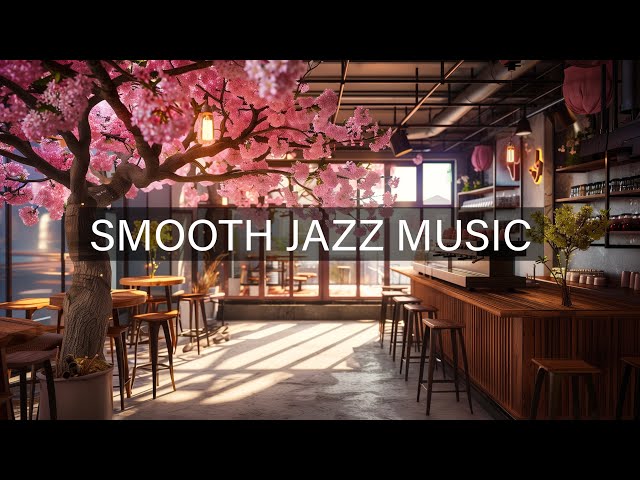 Soothing Jazz Instrumental Music with Lovely Day Cafe ☕ Sakura Cozy Coffee Shop Ambience Piano Music class=