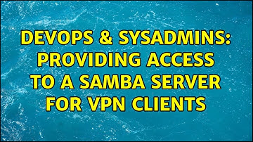DevOps & SysAdmins: Providing access to a Samba server for VPN clients (2 Solutions!!)