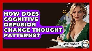 How Does Cognitive Defusion Change Thought Patterns? - Cognitive Therapy Hub