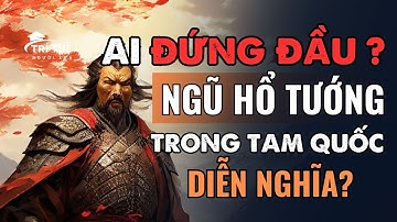 Ai đứng đầu Ngũ hổ tướng trong Tam Quốc diễn nghĩa! Ngũ Hổ Tướng - Tam Quốc Diễn Nghĩa