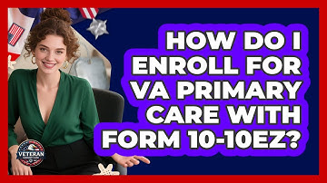 How Do I Enroll For VA Primary Care With Form 10-10EZ? - Veteran Community Guide