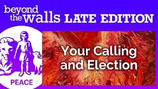 Your Calling and Election | Beyond the Walls Late Edition | August 9, 2026