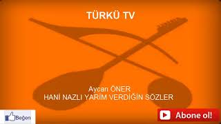 Aycan Öner - Hani Nazlı Yarim Verdiğin Sözler