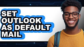 How to Set Outlook as Default Mail - Easy Guide