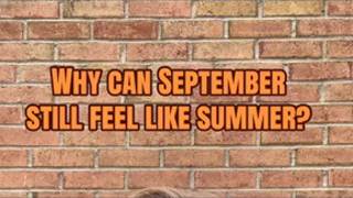 Why can September still feel like summer?