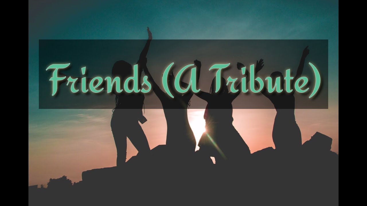 Friends (A Tribute) | Tribute Message for a Friend/s