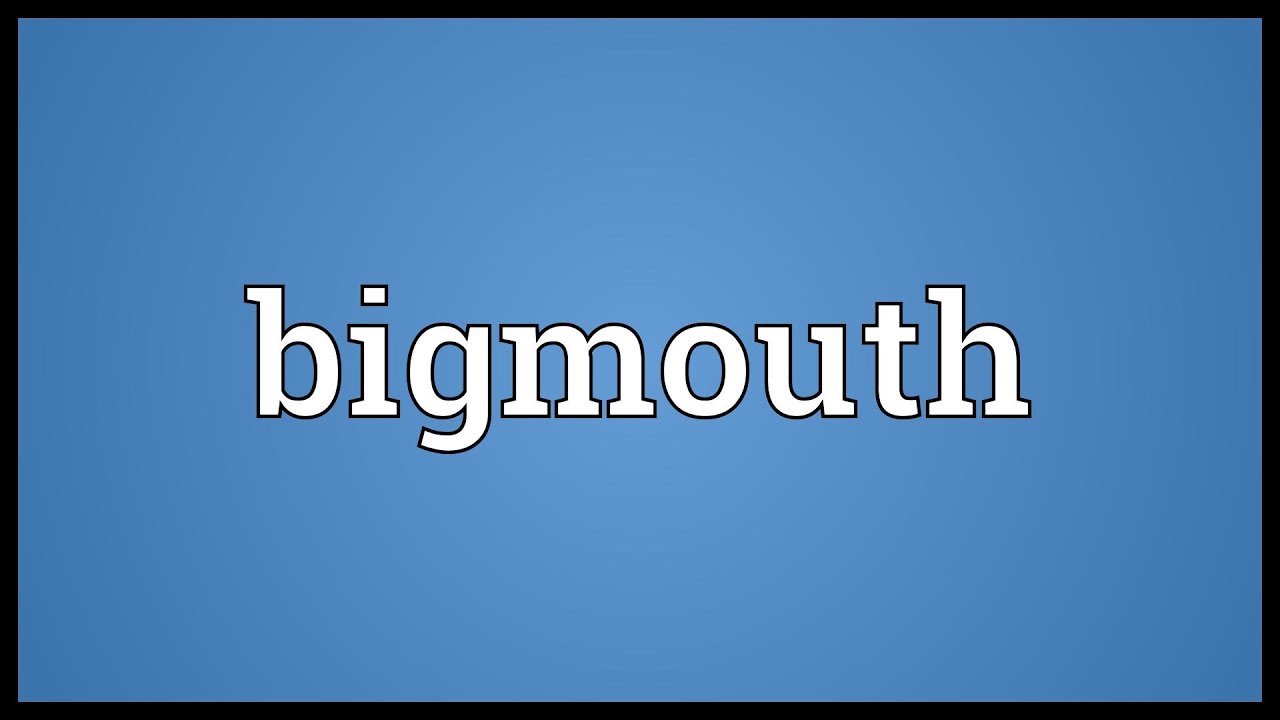 Bigmouth Meaning