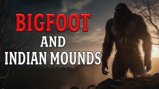 Bigfoot and Indian Mounds