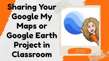 Sharing Your Google My Maps or Google Earth Project in Classroom