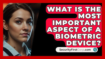 What Is The Most Important Aspect Of A Biometric Device? - SecurityFirstCorp.com