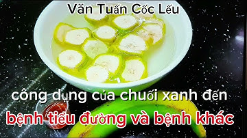 Tác dụng thần dược của chuối xanh. Mời cô bác, anh chị xem video này nhé.