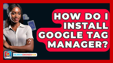 How Do I Install Google Tag Manager? - SearchEnginesHub.com