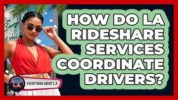 How Do LA Rideshare Services Coordinate Drivers? - Everything About LA