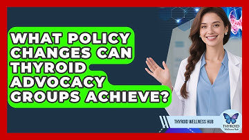 What Policy Changes Can Thyroid Advocacy Groups Achieve? - Thyroid Wellness Hub