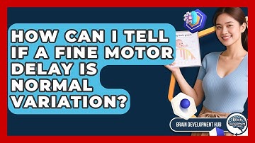 How Can I Tell If A Fine Motor Delay Is Normal Variation? - Brain Development Hub