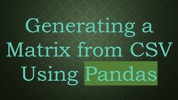 Generating a Matrix from CSV Using Pandas