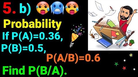 5.b) If P(A)=0.36 , P(B)=0.5 and  P(A/B)=0.6 , find P(B/A). Probability first exercise solutions 12