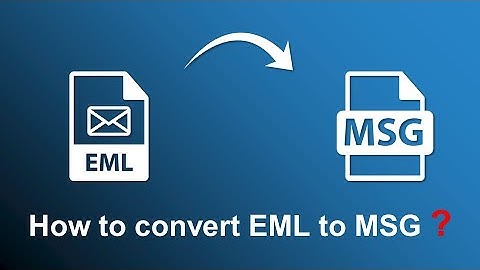 How to Convert EML to MSG File Format - Updated 2022 Tutorial