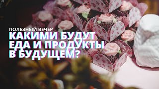 Какой Будет Еда В Будущем? Тренды И Эксперименты Пищевой Промышленности.