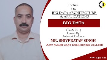 BIG DATA ARCHITECTURE & APPLICATIONS | BIG DATA | LECTURE 04 BY MR. SHIVPRATAP SINGH | AKGEC