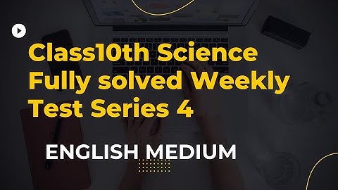 Class10th Science Fully solved Weekly Test Series 4  ( ENGLISH MEDIUM ).