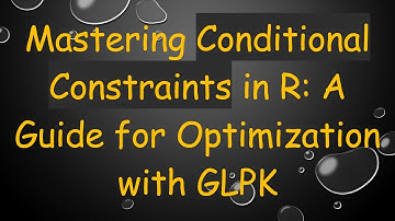 Mastering Conditional Constraints in R: A Guide for Optimization with GLPK